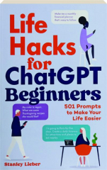 LIFE HACKS FOR CHATGPT BEGINNERS: 501 Prompts to Make Your Life Easier