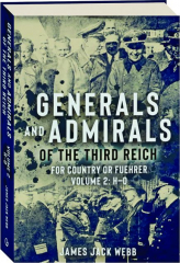 GENERALS AND ADMIRALS OF THE THIRD REICH, VOLUME 2: For Country or Fuehrer--H-O