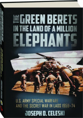 THE GREEN BERETS IN THE LAND OF A MILLION ELEPHANTS: U.S. Army Special Warfare and the Secret War in Laos 1959-74