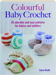 COLOURFUL BABY CROCHET: 35 Adorable and Easy Patterns for Babies and Toddlers