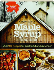 MAPLE SYRUP COOKBOOK, 3RD EDITION: Over 100 Recipes for Breakfast, Lunch & Dinner