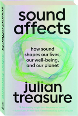 SOUND AFFECTS: How Sound Shapes Our Lives, Our Well-Being, and Our Planet