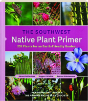 THE SOUTHWEST NATIVE PLANT PRIMER: 235 Plants for an Earth-Friendly Garden