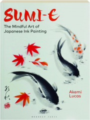 SUMI-E: The Mindful Art of Japanese Ink Painting