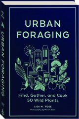 URBAN FORAGING: Find, Gather, and Cook 50 Wild Plants