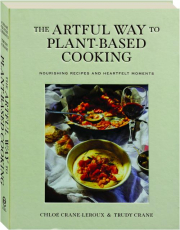 THE ARTFUL WAY TO PLANT-BASED COOKING: Nourishing Recipes and Heartfelt Moments