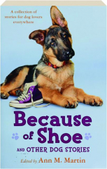 BECAUSE OF SHOE AND OTHER DOG STORIES: A Collection of Stories for Dog Lovers Everywhere