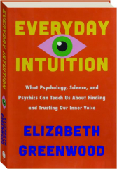 EVERYDAY INTUITION: What Psychology, Science, and Psychics Can Teach Us About Finding and Trusting Our Inner Voice