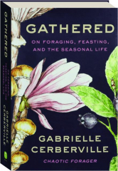 GATHERED: On Foraging, Feasting, and the Seasonal Life