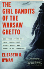 THE GIRL BANDITS OF THE WARSAW GHETTO: The True Story of Five Courageous Young Women Who Sparked an Uprising
