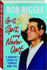 GRIT, SPIT, AND NEVER QUIT: A Marine's Guide to Copy and Life
