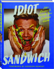 IDIOT SANDWICH: 100+ Recipes to Elevate Your Sandwich Game