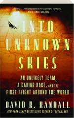 INTO UNKNOWN SKIES: An Unlikely Team, a Daring Race, and the First Flight Around the World