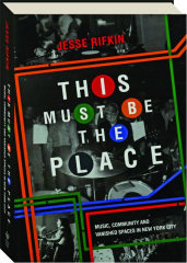THIS MUST BE THE PLACE: Music, Community and Vanished Spaces in New York City