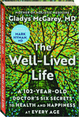 THE WELL-LIVED LIFE: A 102-Year-Old Doctor's Six Secrets to Health and Happiness at Every Age