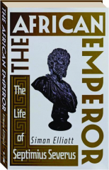 THE AFRICAN EMPEROR: The Life of Septimius Severus