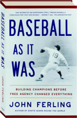 BASEBALL AS IT WAS: Building Champions Before Free Agency Changed Everything