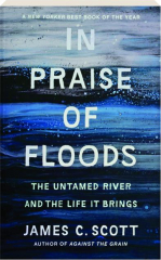 IN PRAISE OF FLOODS: The Untamed River and the Life It Brings