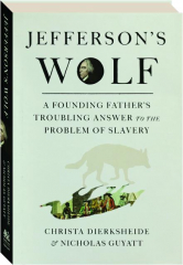JEFFERSON'S WOLF: A Founding Father's Troubling Answer to the Problem of Slavery