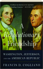 A REVOLUTIONARY FRIENDSHIP: Washington, Jefferson, and the American Republic