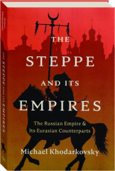 THE STEPPE AND ITS EMPIRES: The Russian Empire & Its Eurasian Counterparts