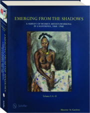 EMERGING FROM THE SHADOWS, VOLUME 1: A Survey of Women Artists Working in California, 1860-1960