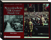 MERCEDES-BENZ 770K GROSSER PARADE CAR, VOLUME TWO: Hitler's Chariots
