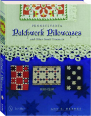 PENNSYLVANIA PATCHWORK PILLOWCASES: And Other Small Treasures, 1820-1920