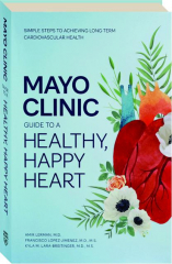 MAYO CLINIC GUIDE TO A HEALTHY, HAPPY HEART
