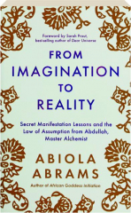 FROM IMAGINATION TO REALITY: Secret Manifestation Lessons and the Law of Assumption of Abdullah, Master Alchemist
