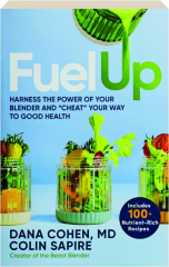 FUEL UP: Harness the Power of Your Blender and "Cheat" Your Way to Good Health