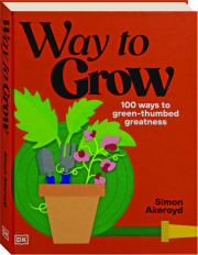 WAY TO GROW: 100 Ways to Green-Thumbed Greatness