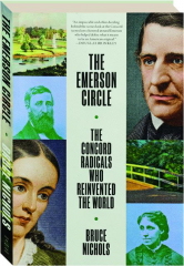 THE EMERSON CIRCLE: The Concord Radicals Who Reinvented the World