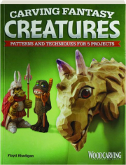 CARVING FANTASY CREATURES: Patterns and Techniques for 5 Projects