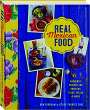 REAL MEXICAN FOOD: Authentic Recipes for Burritos, Tacos, Salsas & More