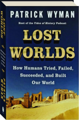 LOST WORLDS: How Humans Tried, Failed, Succeeded, and Built Our World