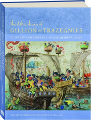 THE ADVENTURES OF GILLION DE TRAZEGNIES: Chivalry and Romance in the Medieval East