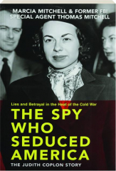 THE SPY WHO SEDUCED AMERICA: Lies and Betrayal in the Heat of the Cold War--The Judith Coplon Story