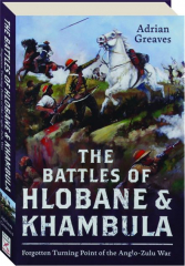 THE BATTLES OF HLOBANE AND KHAMBULA: Forgotten Turning Point of the Anglo-Zulu War