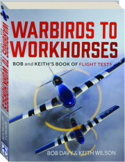 WARBIRDS TO WORKHORSES: Bob and Keith's Book of Flight Tests
