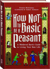 HOW NOT TO BE A BASIC PEASANT: A Medieval Bard's Guide to Living Your Best Life