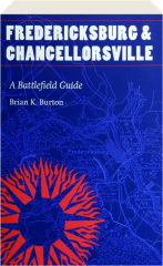 FREDERICKSBURG AND CHANCELLORSVILLE: A Battlefield Guide
