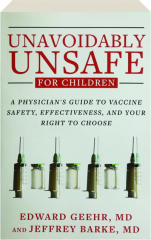 UNAVOIDABLY UNSAFE FOR CHILDREN: A Physician's Guide to Vaccine Safety, Effectiveness, and Your Right to Choose