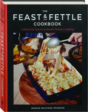 THE FEAST & FETTLE COOKBOOK: Unlock the Secret to Better Home Cooking