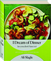 I DREAM OF DINNER (SO YOU DON'T HAVE TO): Low-Effort, High-Reward Recipes