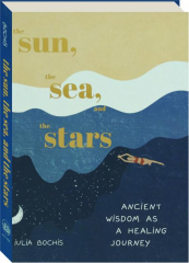 THE SUN, THE SEA, AND THE STARS: Ancient Wisdom as a Healing Journey