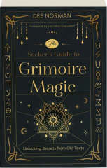THE SEEKER'S GUIDE TO GRIMOIRE MAGIC: Unlocking Secrets from Old Texts