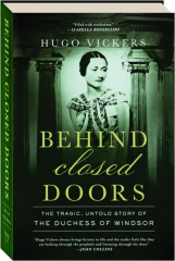 BEHIND CLOSED DOORS: The Tragic, Untold Story of the Duchess of Windsor