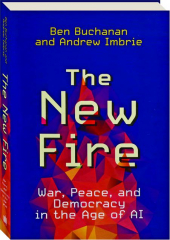 THE NEW FIRE: War, Peace, and Democracy in the Age of AI
