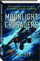 MOONLIGHT CRUSADERS: Special Duties Pilots Over Occupied Europe